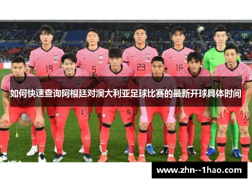 如何快速查询阿根廷对澳大利亚足球比赛的最新开球具体时间