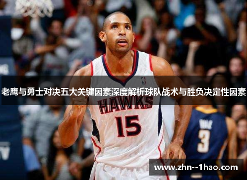 老鹰与勇士对决五大关键因素深度解析球队战术与胜负决定性因素