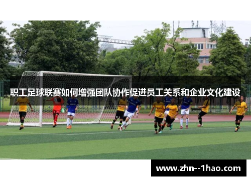 职工足球联赛如何增强团队协作促进员工关系和企业文化建设