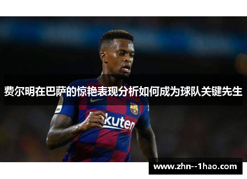 费尔明在巴萨的惊艳表现分析如何成为球队关键先生