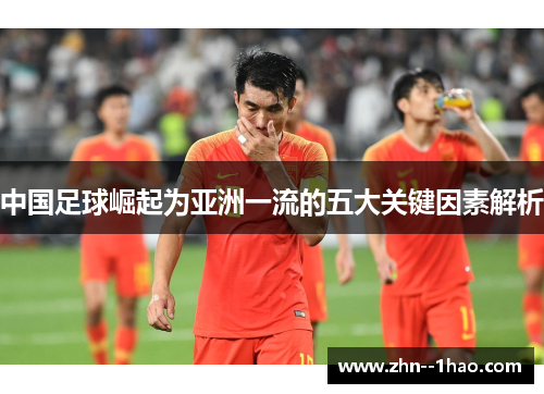 中国足球崛起为亚洲一流的五大关键因素解析