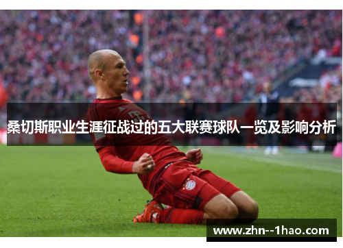 桑切斯职业生涯征战过的五大联赛球队一览及影响分析