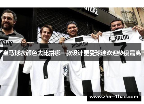 皇马球衣颜色大比拼哪一款设计更受球迷欢迎热度最高
