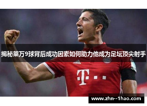 揭秘莱万9球背后成功因素如何助力他成为足坛顶尖射手