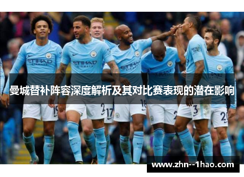 曼城替补阵容深度解析及其对比赛表现的潜在影响