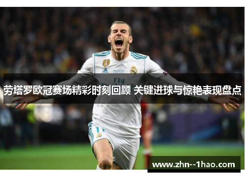 劳塔罗欧冠赛场精彩时刻回顾 关键进球与惊艳表现盘点