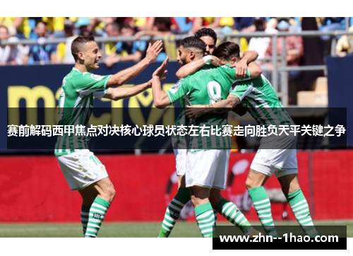 赛前解码西甲焦点对决核心球员状态左右比赛走向胜负天平关键之争