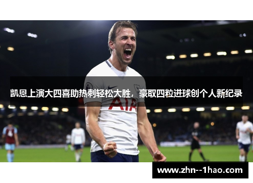 凯恩上演大四喜助热刺轻松大胜，豪取四粒进球创个人新纪录