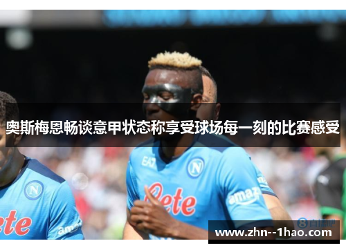 奥斯梅恩畅谈意甲状态称享受球场每一刻的比赛感受