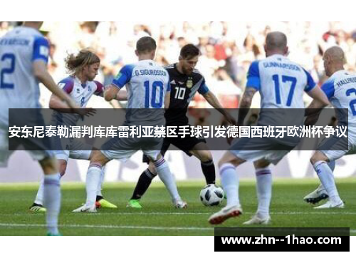 安东尼泰勒漏判库库雷利亚禁区手球引发德国西班牙欧洲杯争议