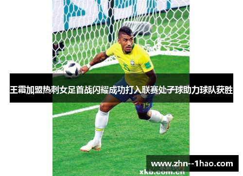 王霜加盟热刺女足首战闪耀成功打入联赛处子球助力球队获胜
