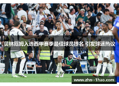 贝林厄姆入选西甲赛季最佳球员提名 引发球迷热议